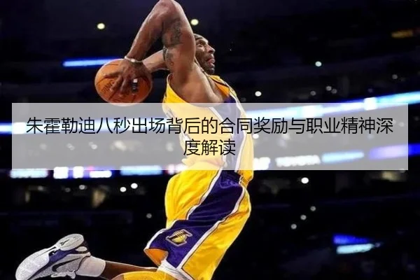 朱霍勒迪八秒出场背后的合同奖励与职业精神深度解读